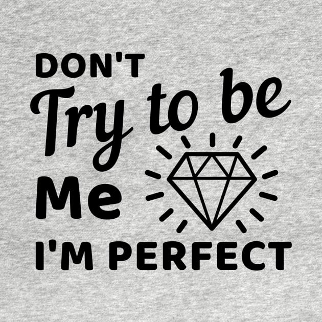 Don't try to be me I'm perfect by Cute Tees Kawaii